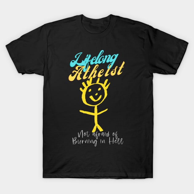 Lifelong Atheist, not afraid of burning in Hell T-Shirt by PersianFMts